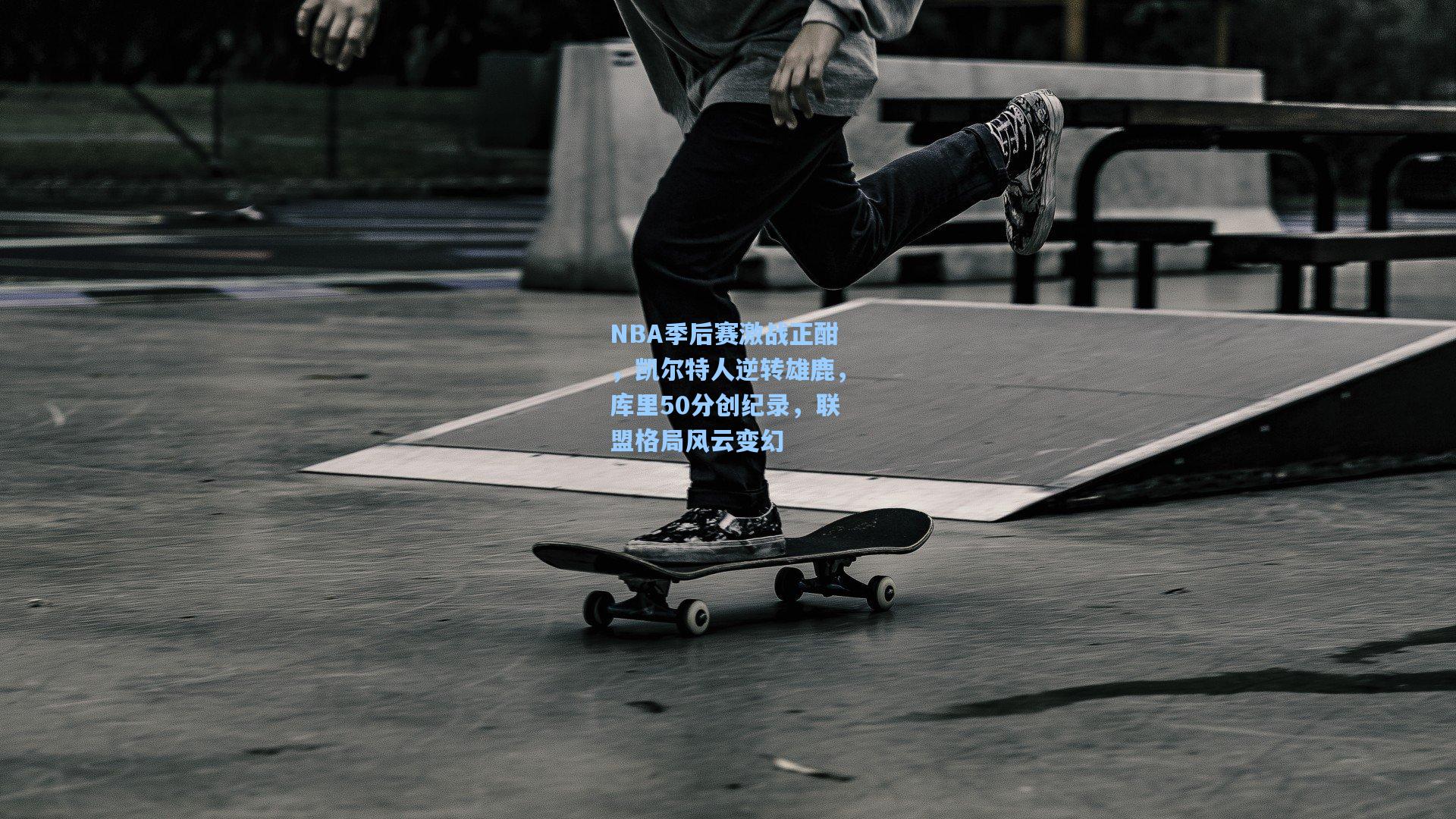 NBA季后赛激战正酣，凯尔特人逆转雄鹿，库里50分创纪录，联盟格局风云变幻