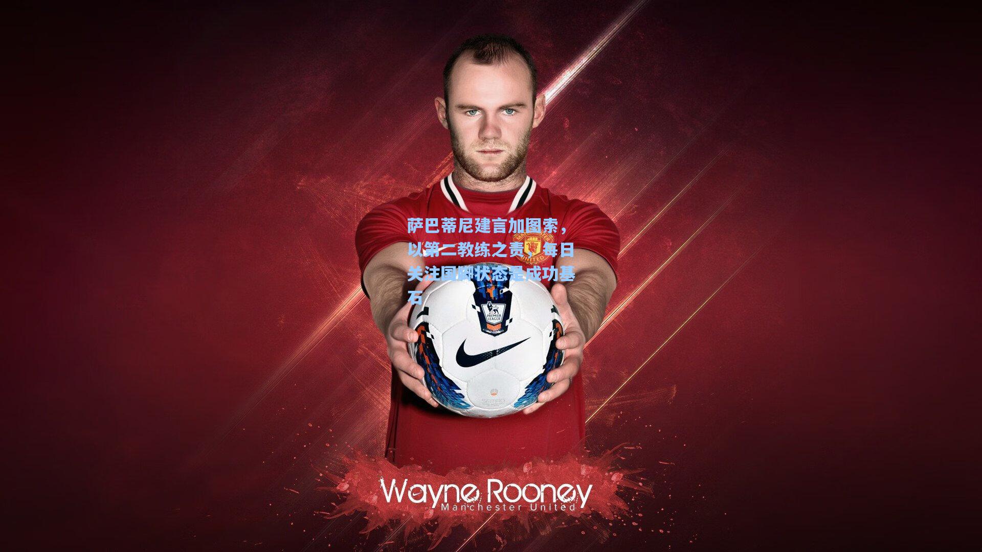 萨巴蒂尼建言加图索，以第二教练之责，每日关注国脚状态是成功基石