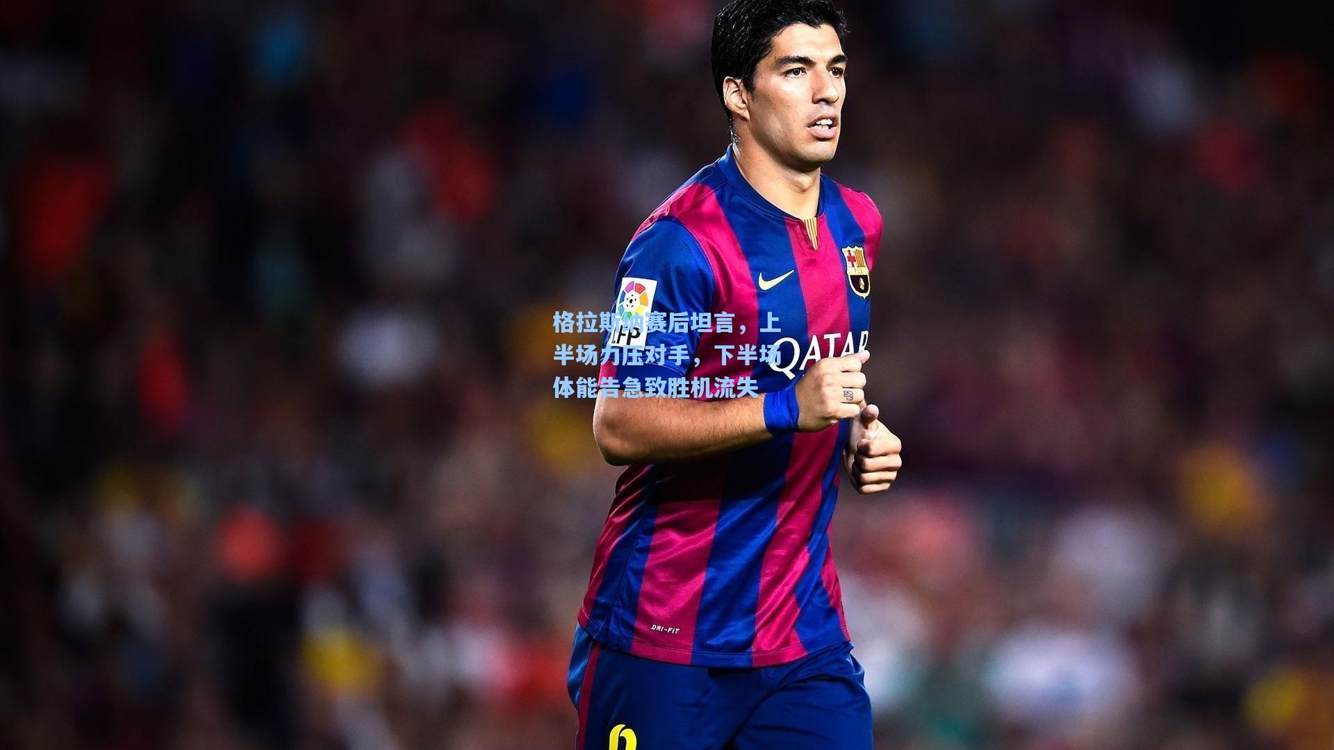 格拉斯纳赛后坦言，上半场力压对手，下半场体能告急致胜机流失