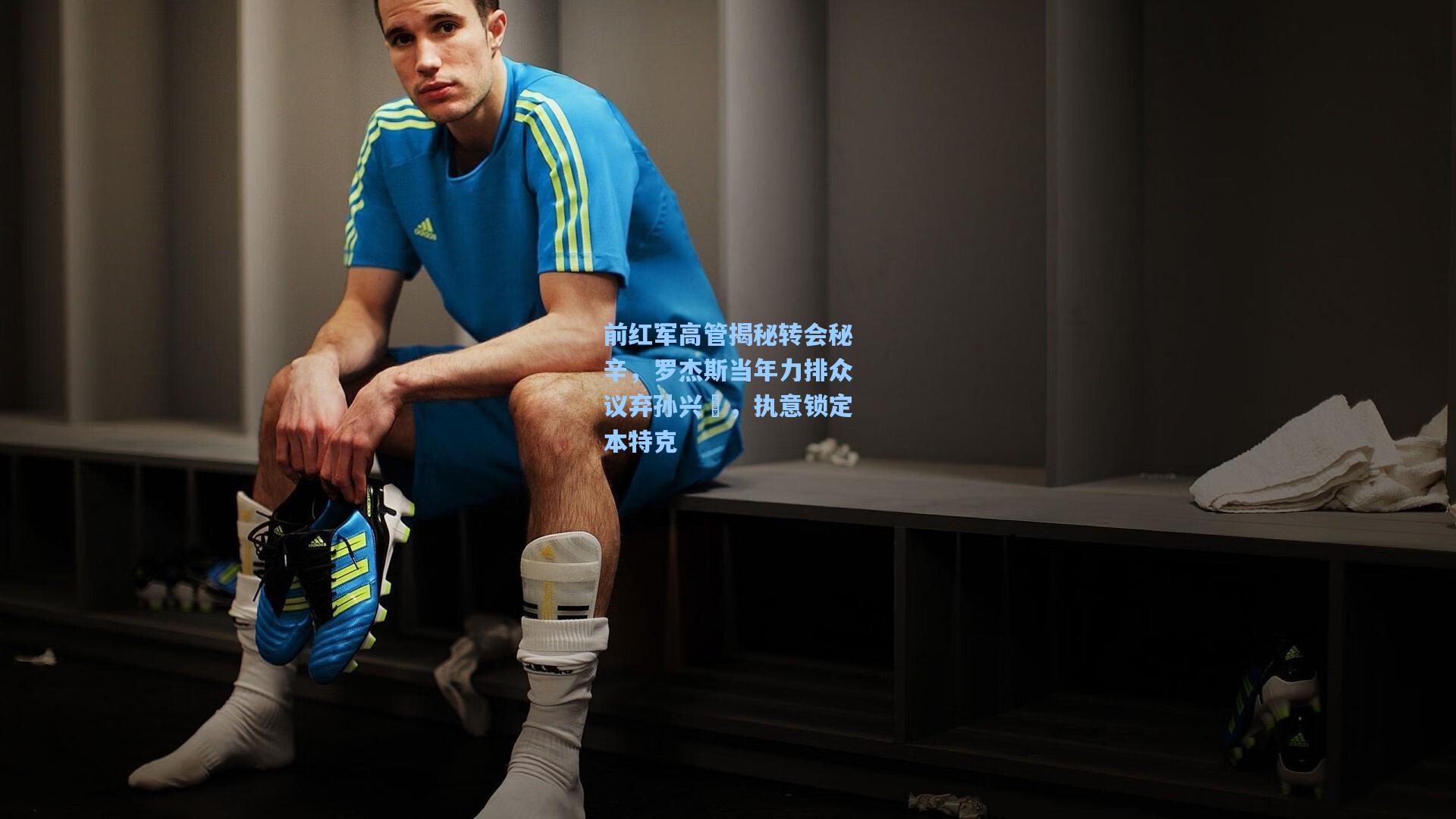 前红军高管揭秘转会秘辛，罗杰斯当年力排众议弃孙兴慜，执意锁定本特克