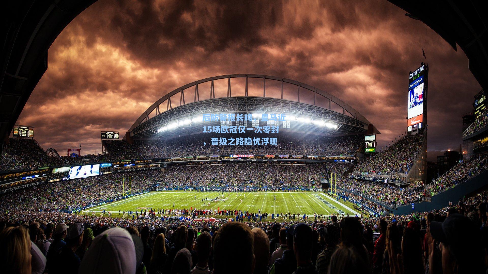 后防警报长鸣，皇马近15场欧冠仅一次零封，晋级之路隐忧浮现