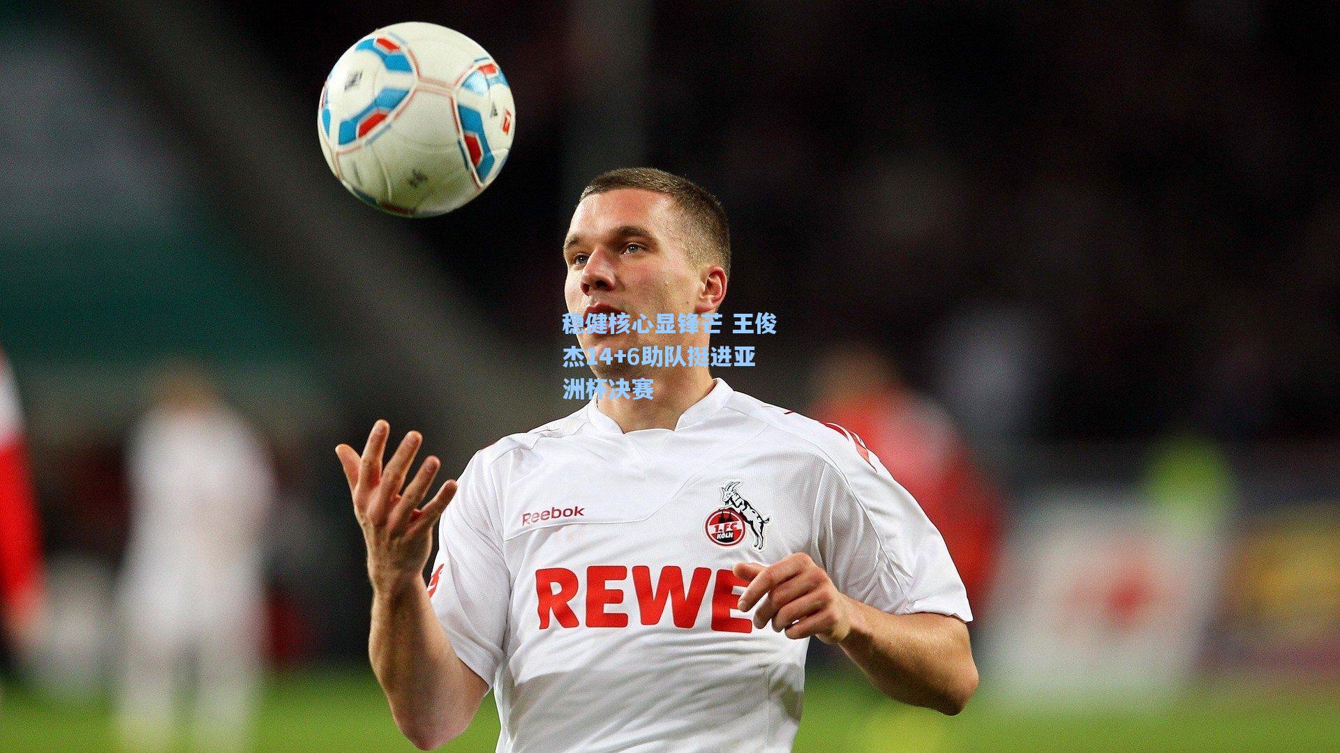 稳健核心显锋芒 王俊杰14+6助队挺进亚洲杯决赛